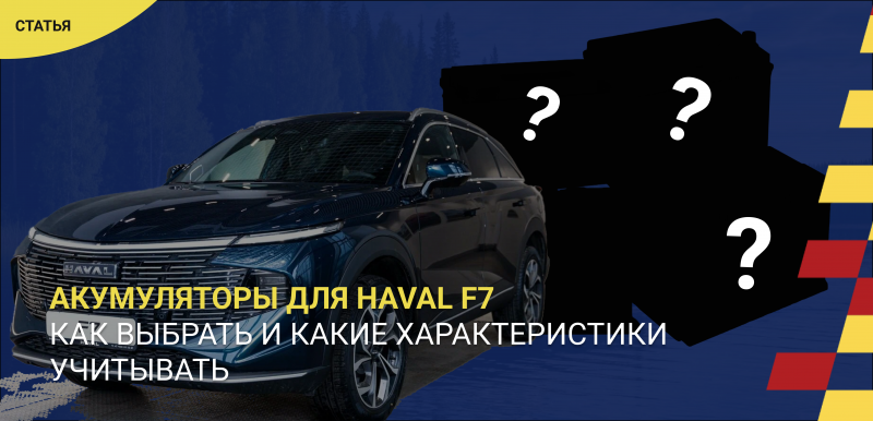 Аккумулятор для Haval F7: какой выбрать и какие характеристики учитывать